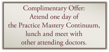 Complimentary Offer: Attend one day of the Practice Mastery Continuum, lunch and meet with other attending doctors.